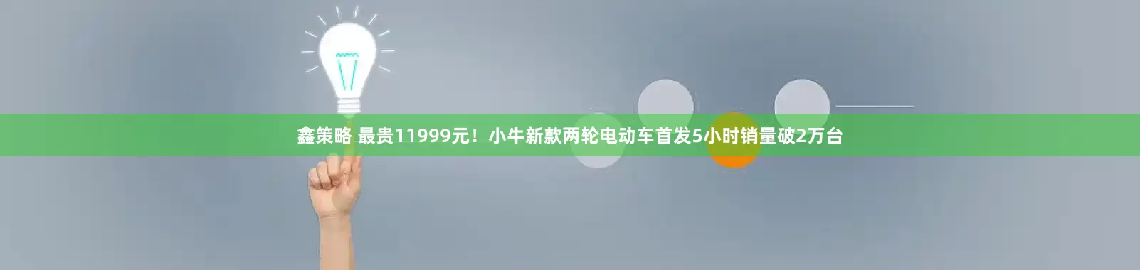鑫策略 最贵11999元！小牛新款两轮电动车首发5小时销量破2万台