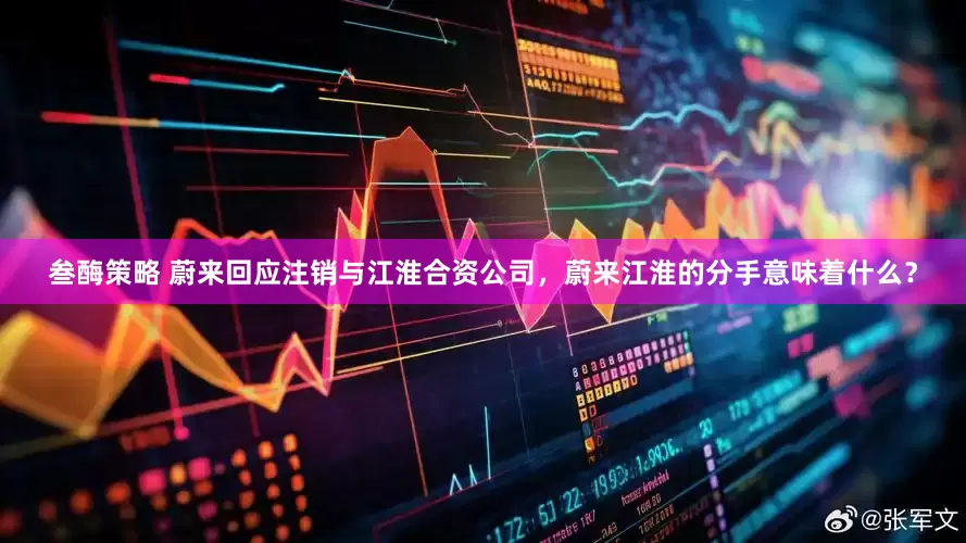 叁酶策略 蔚来回应注销与江淮合资公司，蔚来江淮的分手意味着什么？