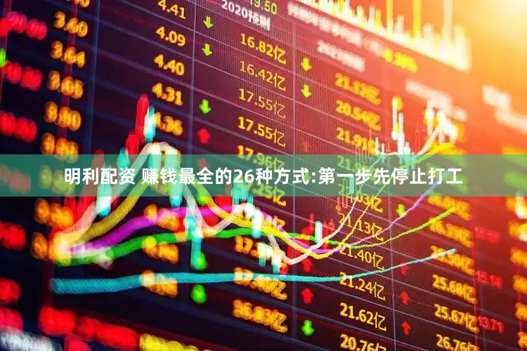 明利配资 赚钱最全的26种方式:第一步先停止打工